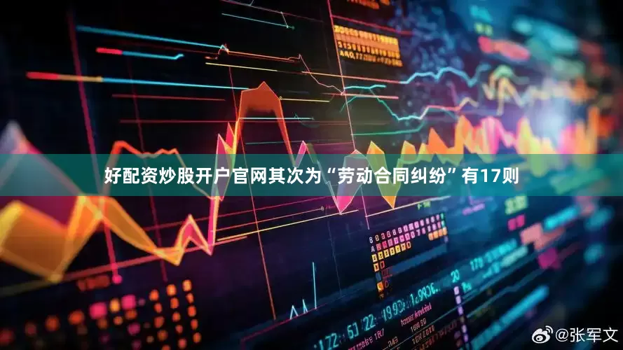 好配资炒股开户官网其次为“劳动合同纠纷”有17则