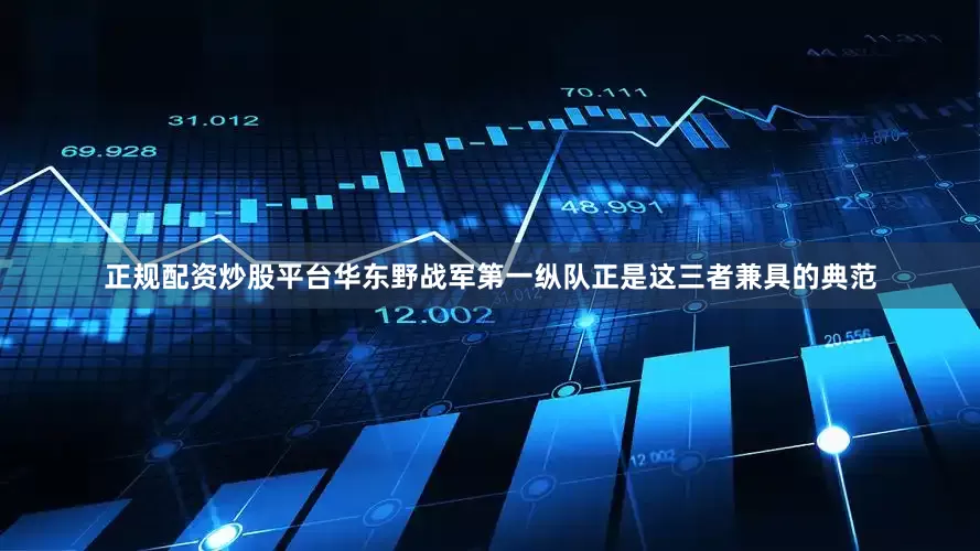 正规配资炒股平台华东野战军第一纵队正是这三者兼具的典范