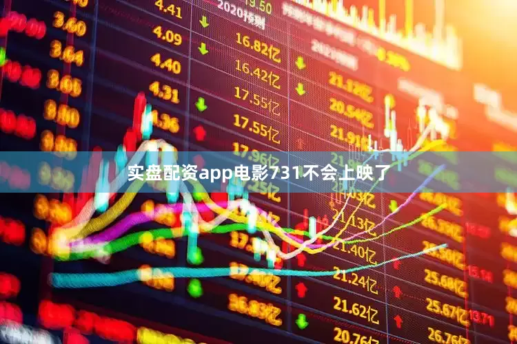 实盘配资app电影731不会上映了