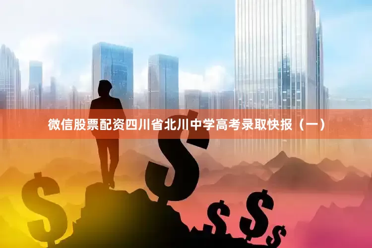 微信股票配资四川省北川中学高考录取快报（一）