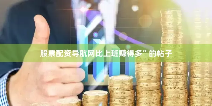 股票配资导航网比上班赚得多”的帖子