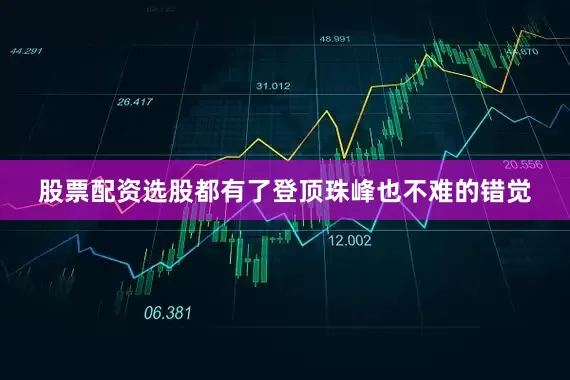 股票配资选股都有了登顶珠峰也不难的错觉
