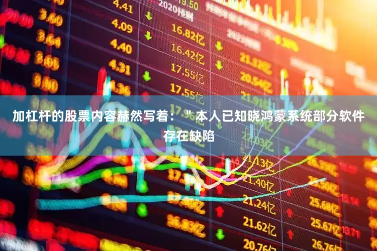 加杠杆的股票内容赫然写着：＂本人已知晓鸿蒙系统部分软件存在缺陷