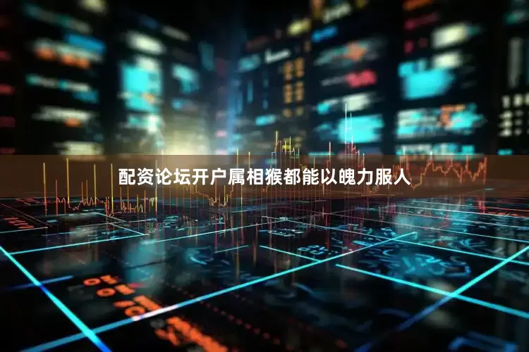 配资论坛开户属相猴都能以魄力服人