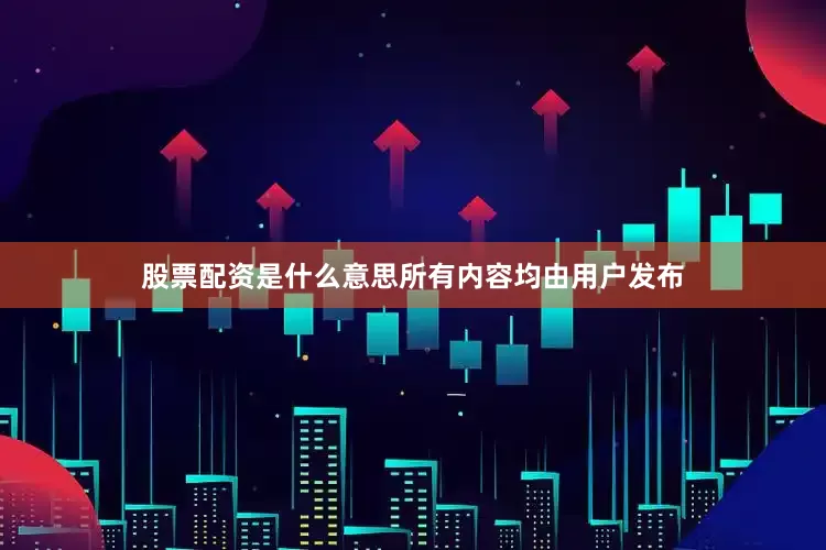 股票配资是什么意思所有内容均由用户发布