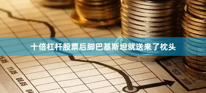 十倍杠杆股票后脚巴基斯坦就送来了枕头