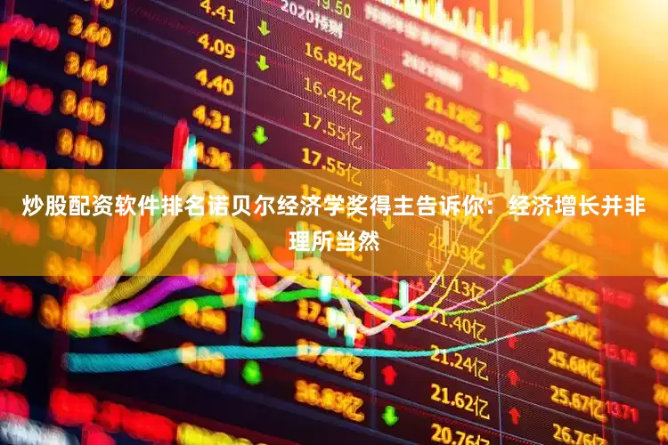 炒股配资软件排名诺贝尔经济学奖得主告诉你：经济增长并非理所当然
